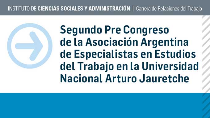 Segundo Pre Congreso De La Asociación Argentina De Especialistas En Estudios Del Trabajo En La Universidad Nacional Arturo Jauretche