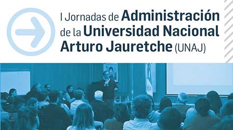 I Jornadas De Administración De La Universidad Nacional Arturo Jauretche (UNAJ)