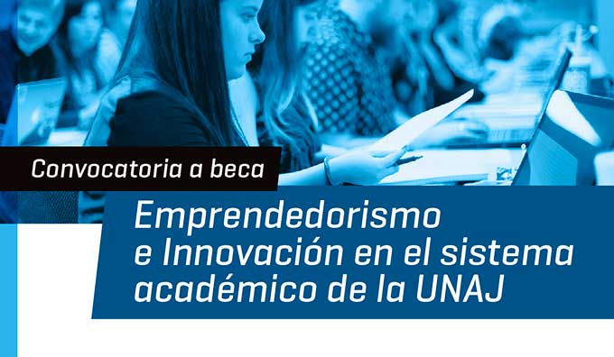 Convocatoria A Beca: Emprendedorismo E Innovación En El Sistema Académico De La UNAJ