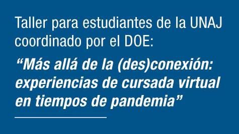 Taller para estudiantes de la UNAJ coordinado por el DOE: “Más allá de la (des)conexión: experiencias de cursada virtual en tiempos de pandemia”