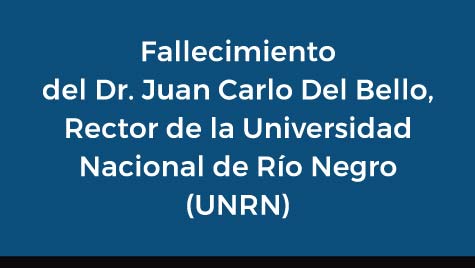 Fallecimiento Del Dr. Juan Carlo Del Bello, Rector De La Universidad Nacional De Río Negro (UNRN)