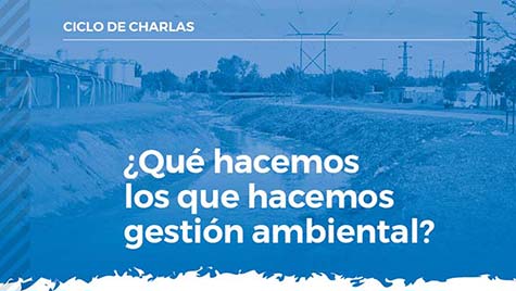 Ciclo De Charlas: ¿Qué Hacemos Los Que Hacemos Gestión Ambiental?