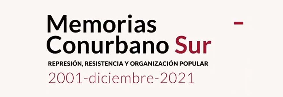 Memorias Conurbano Sur. Represión, Resistencia y Organización Popular. Diciembre 2001-2021