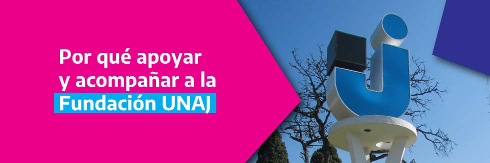 Por qué apoyar y acompañar a la Fundación UNAJ