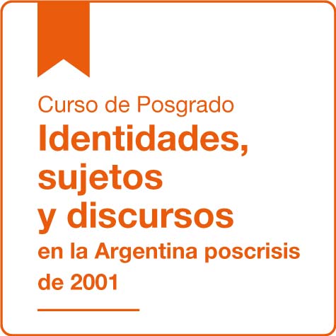Curso de posgrado Identidades, sujetos y discursos en la Argentina poscrisis de 2001