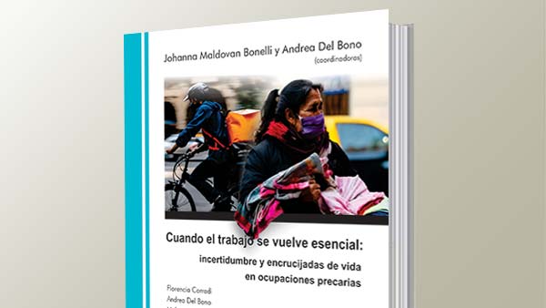 Investigadoras De La UNAJ Publicaron El Libro “Cuando El Trabajo Se Vuelve Esencial: Incertidumbre Y Encrucijadas De Vida En Ocupaciones Precarias”