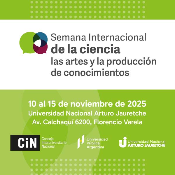 Semana Internacional de la Ciencia, las Artes y la Producción de Conocimientos | 10 al 15 de noviembre de 2025 en la UNAJ
