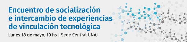 Encuentro de socialización e intercambio de experiencias de vinculación tecnológica | Lunes 18 de mayo, 10 hs | Sede Central UNAJ Encuentro de socialización e intercambio de experiencias de vinculación tecnológica | Lunes 18 de mayo, 10 hs | Sede Central UNAJ
