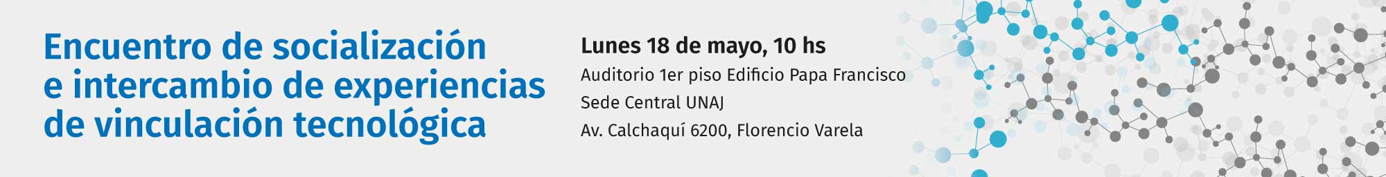 Encuentro de socialización e intercambio de experiencias de vinculación tecnológica | Lunes 18 de mayo, 10 hs | Sede Central UNAJ Encuentro de socialización e intercambio de experiencias de vinculación tecnológica | Lunes 18 de mayo, 10 hs | Sede Central UNAJ