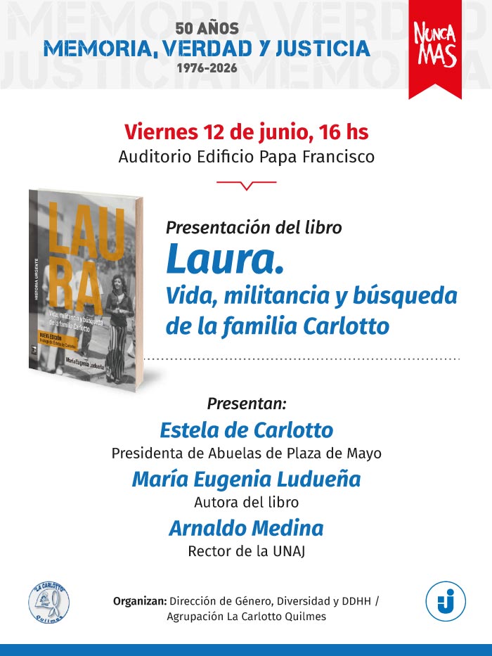 Presentación del libro "Laura. Vida, militancia y búsqueda de la familia Carlotto" - Viernes 12 de junio, 16 hs - Auditorio Edificio Papa Francisco Presentación del libro "Laura. Vida, militancia y búsqueda de la familia Carlotto" - Viernes 12 de junio, 16 hs - Auditorio Edificio Papa Francisco