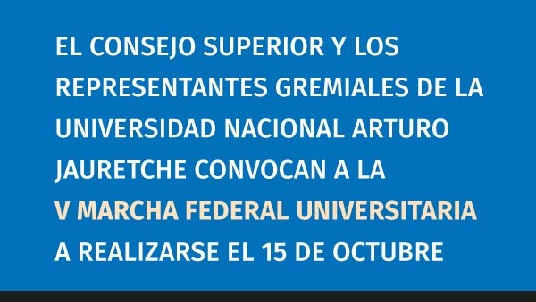 El Consejo Superior y los representantes gremiales de la Universidad Nacional Arturo Jauretche convocan a la V Marcha Federal Universitaria a realizarse el 15 de octubre
